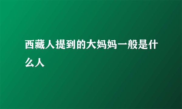 西藏人提到的大妈妈一般是什么人