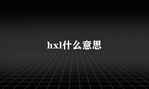 hxl什么意思