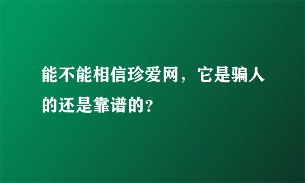 能不能相信珍爱网，它是骗人的还是靠谱的？