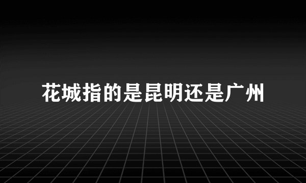 花城指的是昆明还是广州