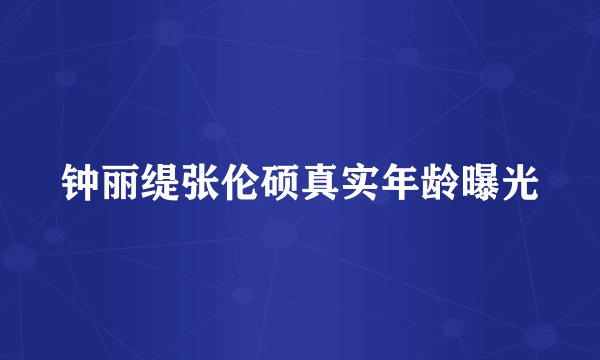 钟丽缇张伦硕真实年龄曝光