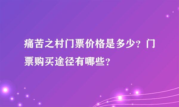 痛苦之村门票价格是多少？门票购买途径有哪些？