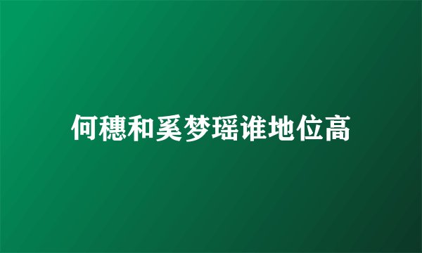 何穗和奚梦瑶谁地位高
