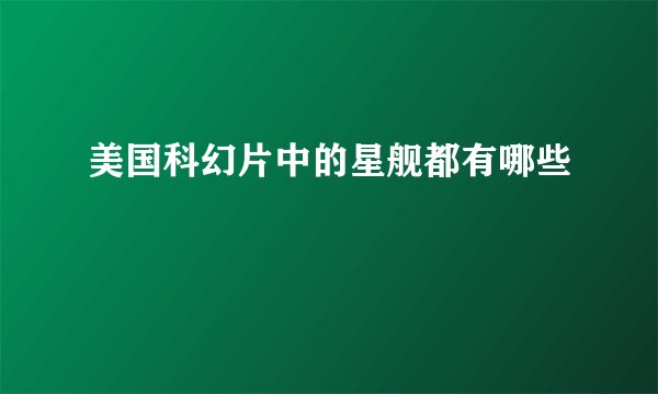 美国科幻片中的星舰都有哪些