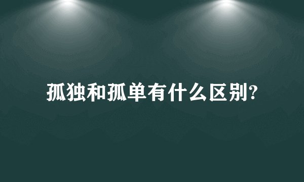 孤独和孤单有什么区别?