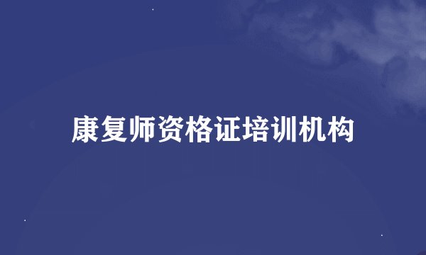 康复师资格证培训机构