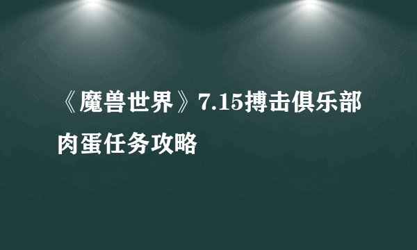 《魔兽世界》7.15搏击俱乐部肉蛋任务攻略
