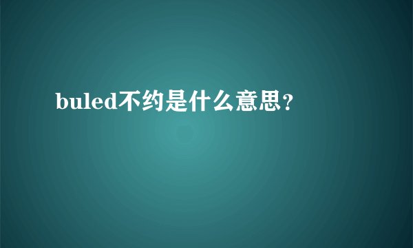 buled不约是什么意思？