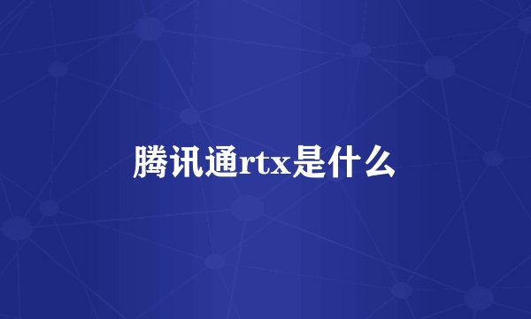 腾讯通rtx是什么