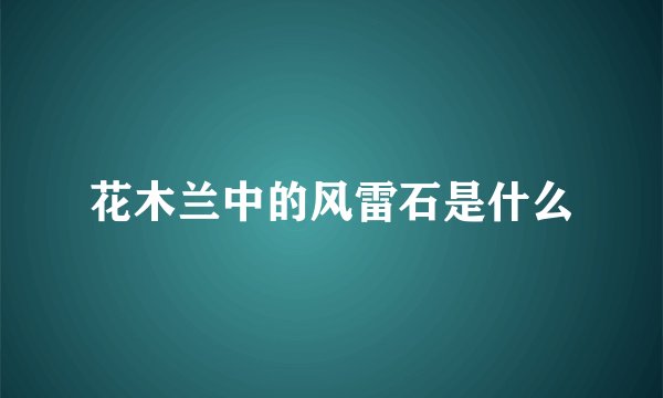 花木兰中的风雷石是什么