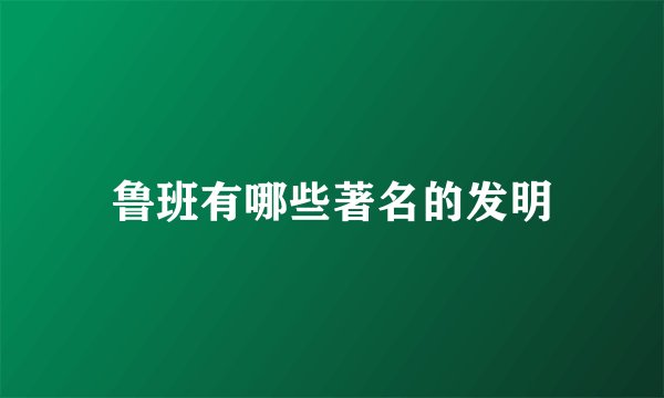 鲁班有哪些著名的发明
