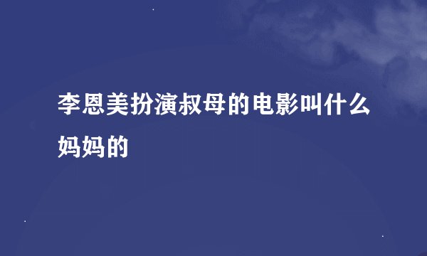 李恩美扮演叔母的电影叫什么妈妈的