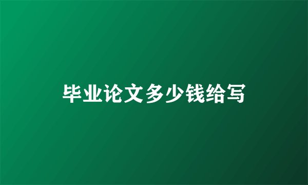 毕业论文多少钱给写