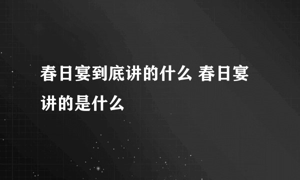 春日宴到底讲的什么 春日宴讲的是什么