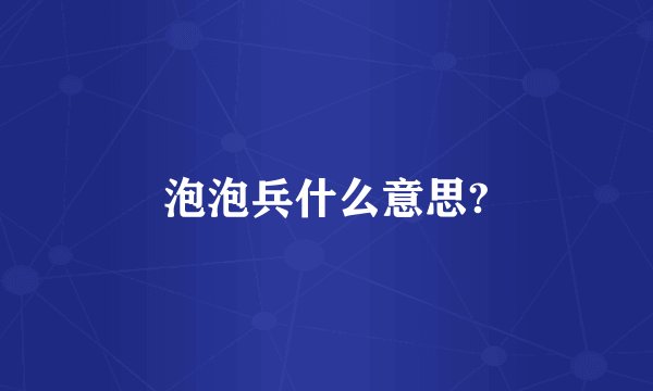 泡泡兵什么意思?