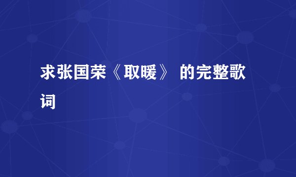 求张国荣《取暖》 的完整歌词