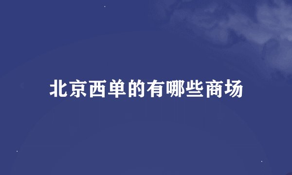 北京西单的有哪些商场