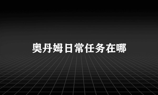 奥丹姆日常任务在哪