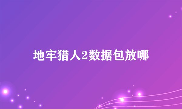 地牢猎人2数据包放哪