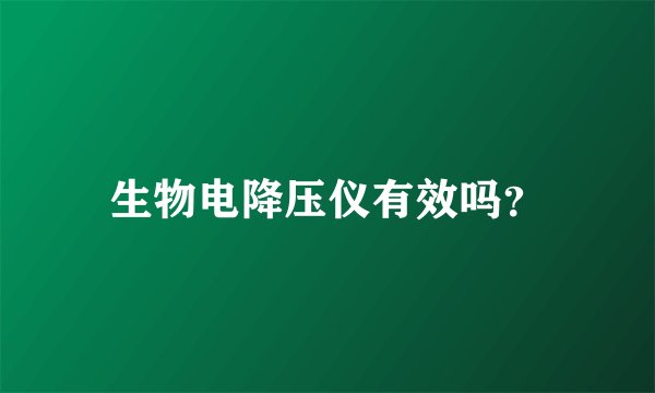 生物电降压仪有效吗？