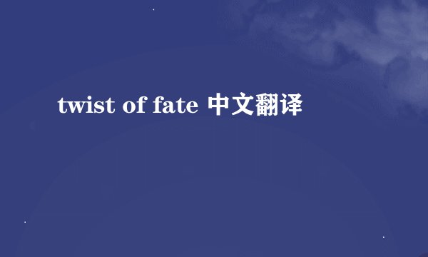 twist of fate 中文翻译