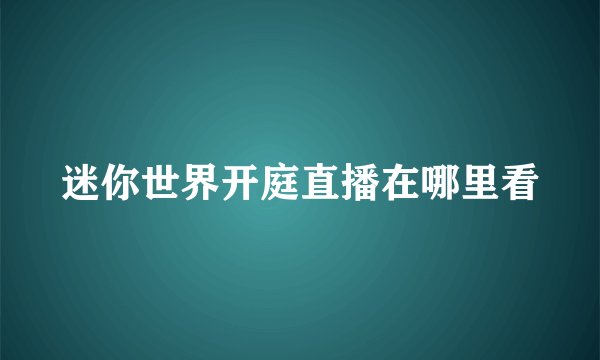 迷你世界开庭直播在哪里看