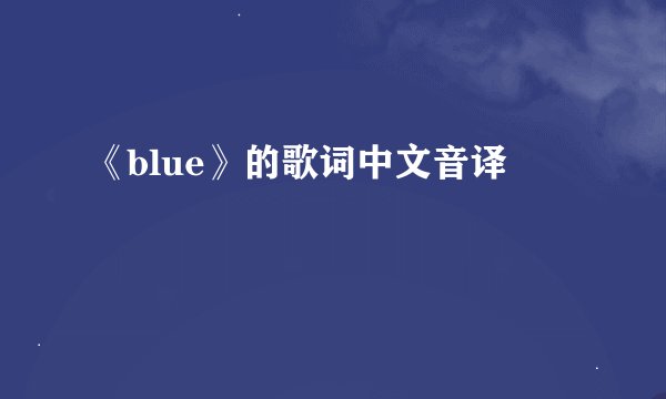 《blue》的歌词中文音译