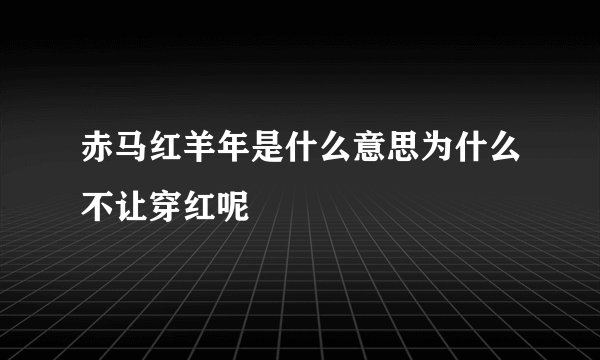 赤马红羊年是什么意思为什么不让穿红呢
