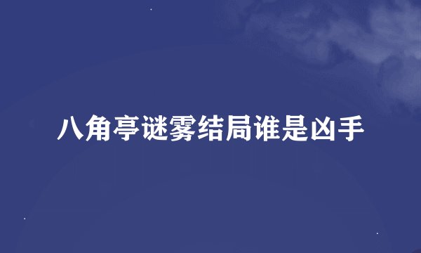 八角亭谜雾结局谁是凶手
