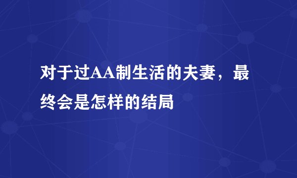 对于过AA制生活的夫妻，最终会是怎样的结局