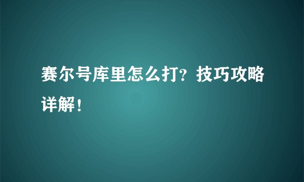 赛尔号库里怎么打？技巧攻略详解！