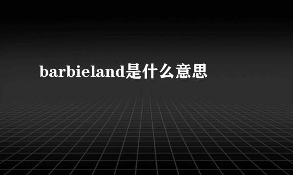 barbieland是什么意思