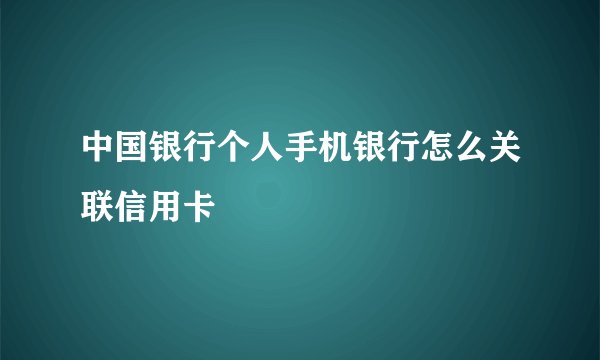中国银行个人手机银行怎么关联信用卡