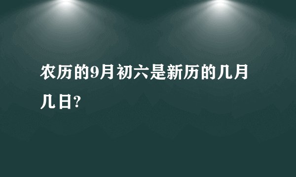 农历的9月初六是新历的几月几日?