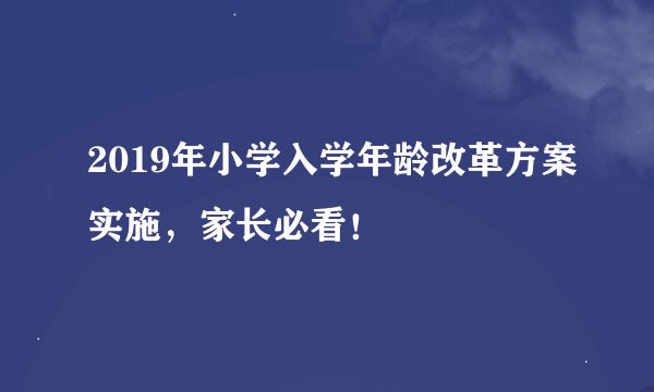 2019年小学入学年龄改革方案实施，家长必看！