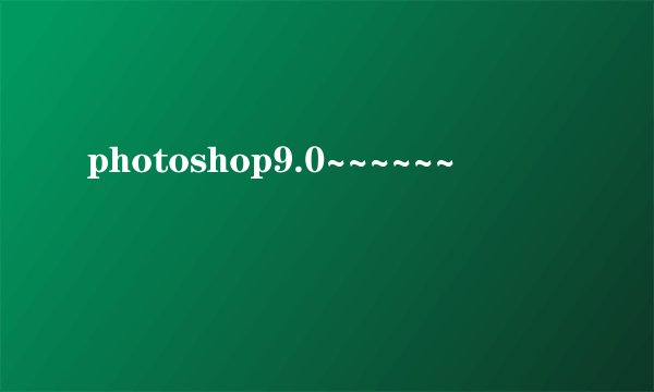 photoshop9.0~~~~~~
