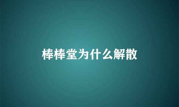棒棒堂为什么解散