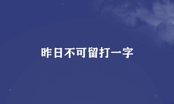 昨日不可留打一字