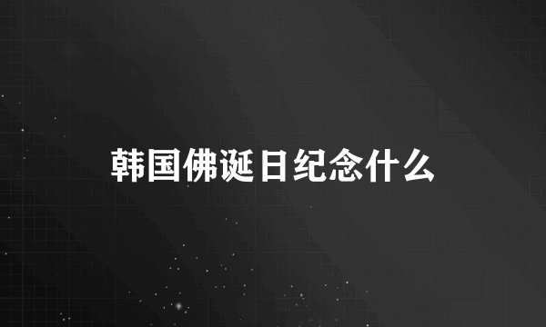 韩国佛诞日纪念什么
