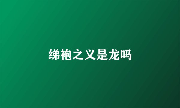 绨袍之义是龙吗