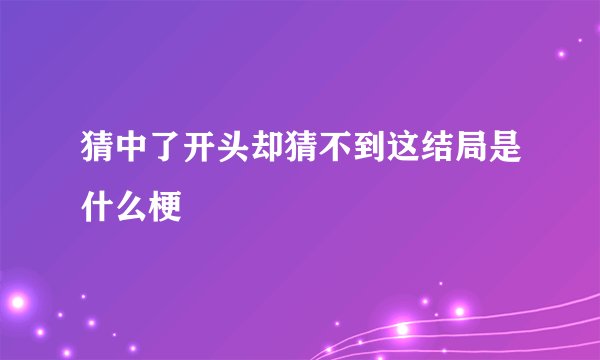 猜中了开头却猜不到这结局是什么梗