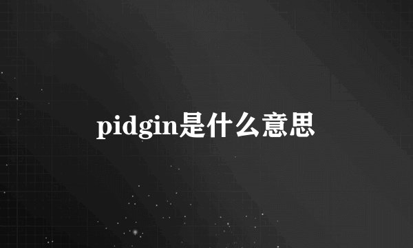 pidgin是什么意思