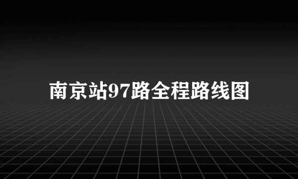 南京站97路全程路线图