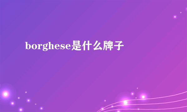 borghese是什么牌子