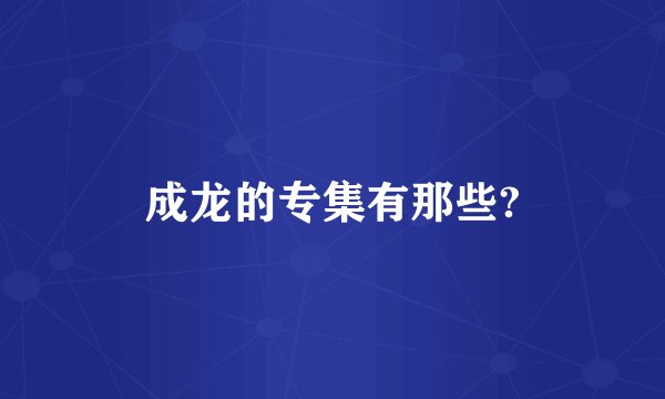 成龙的专集有那些?
