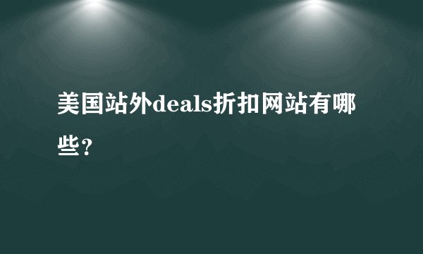 美国站外deals折扣网站有哪些？
