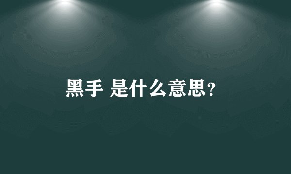 黑手 是什么意思？