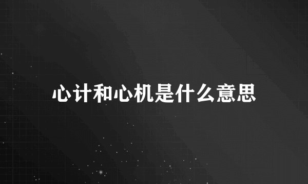 心计和心机是什么意思