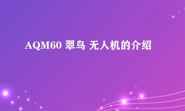 AQM60 翠鸟 无人机的介绍