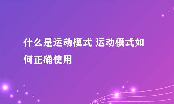 什么是运动模式 运动模式如何正确使用